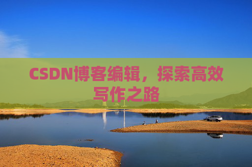 CSDN博客编辑，探索高效写作之路